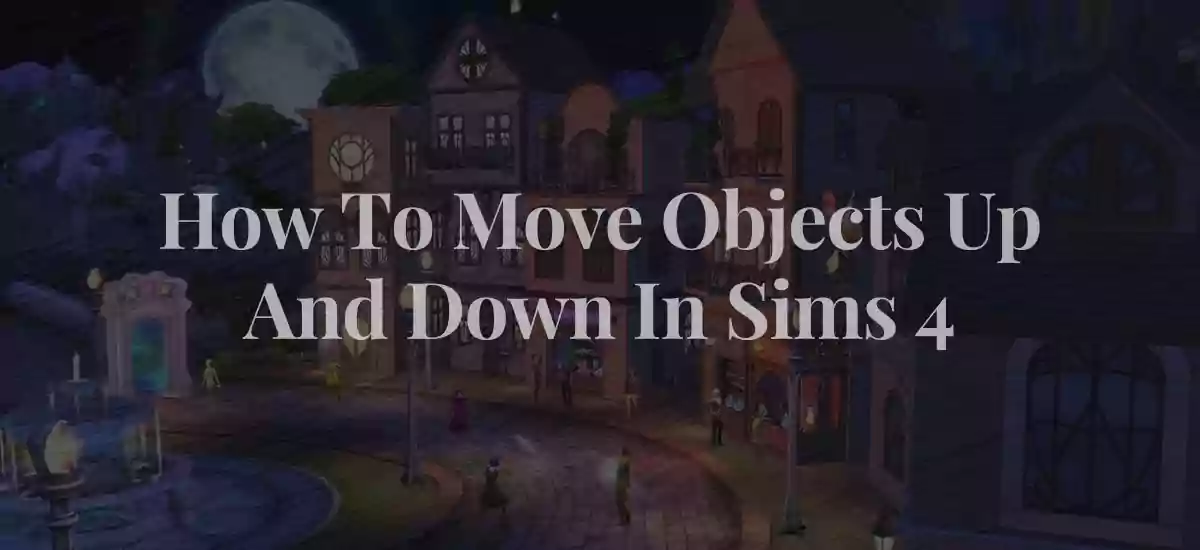 How To Move Objects Up And Down In Sims 4
