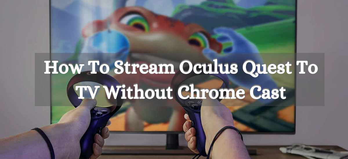 How To Stream Oculus Quest To Tv Without Chrome Cast