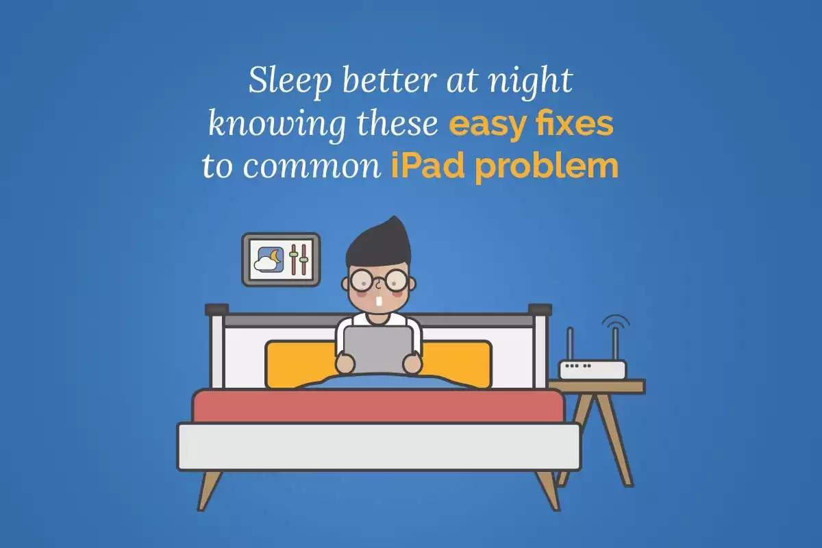 Sleep Better at Night Knowing these Easy Fixes to Common iPad Problem